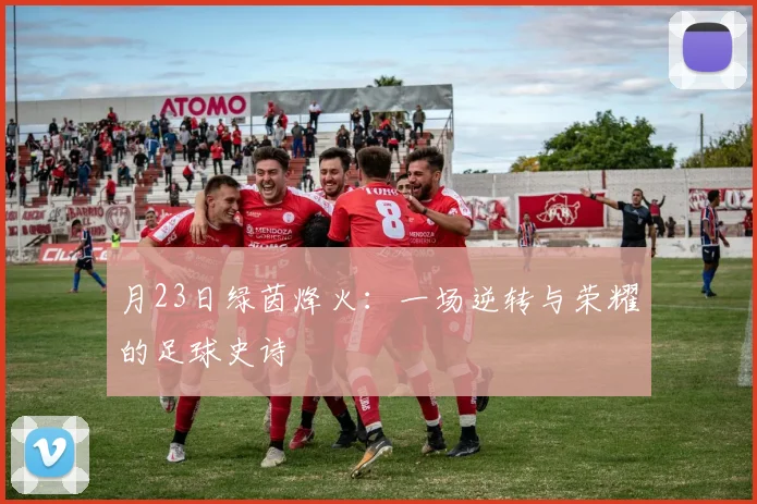 月23日绿茵烽火：一场逆转与荣耀的足球史诗