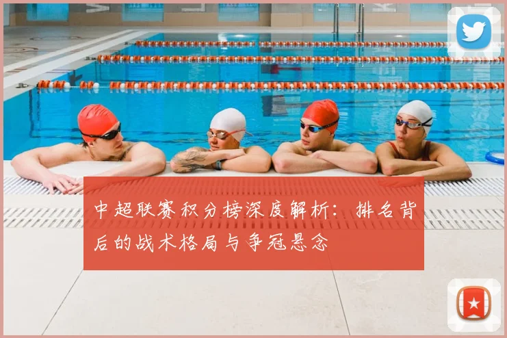 中超联赛积分榜深度解析：排名背后的战术格局与争冠悬念