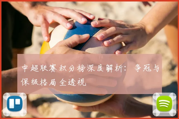 中超联赛积分榜深度解析：争冠与保级格局全透视